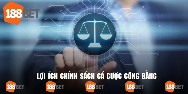 Chính sách cá cược công bằng mang lại nhiều lợi ích quan trọng